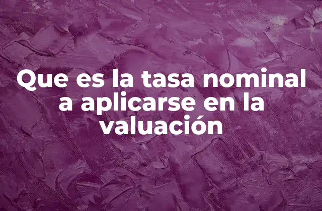 Que es la Tasa Nominal a Aplicarse en la Valuación