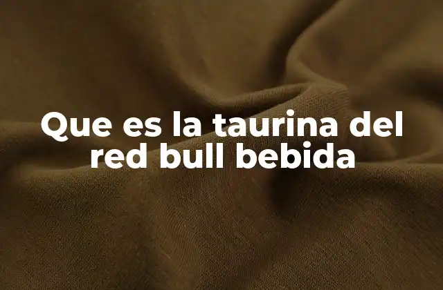 Que es la Taurina Del Red Bull Bebida