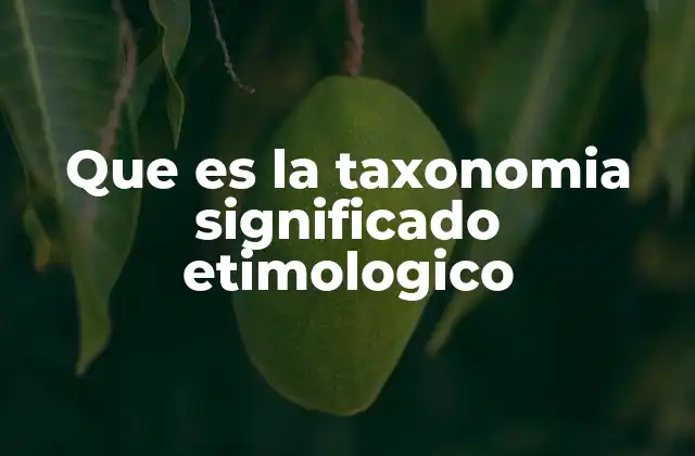 Que es la Taxonomia Significado Etimologico