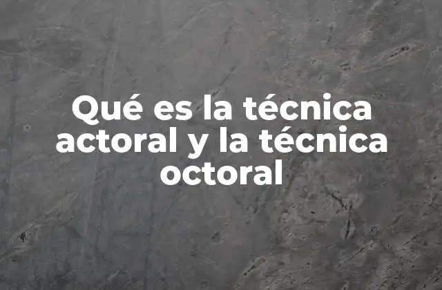 Qué es la Técnica Actoral y la Técnica Octoral