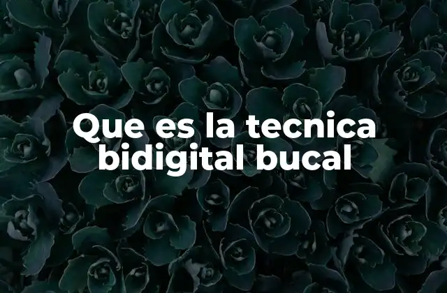 Que es la Tecnica Bidigital Bucal