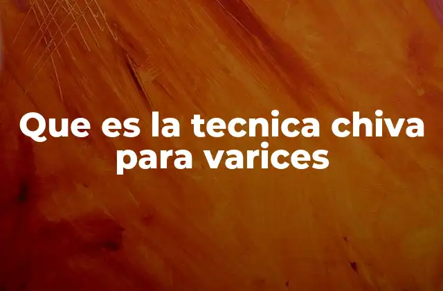Que es la Tecnica Chiva para Varices