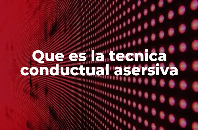 Que es la Tecnica Conductual Asersiva