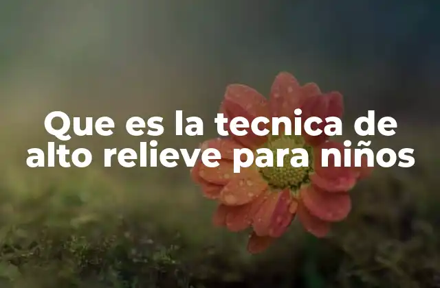 Que es la Tecnica de Alto Relieve para Niños