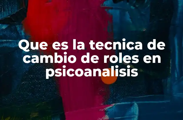 Que es la Tecnica de Cambio de Roles en Psicoanalisis