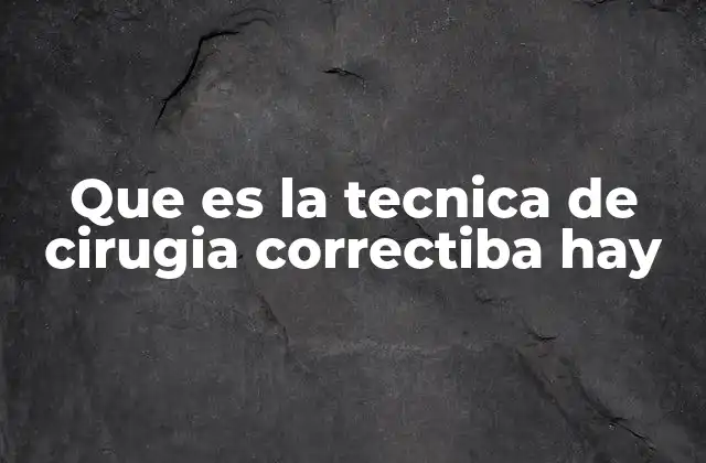 Que es la Tecnica de Cirugia Correctiba Hay