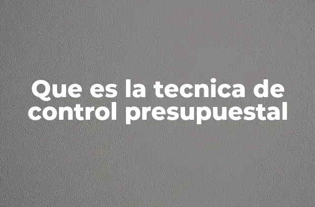 Que es la Tecnica de Control Presupuestal