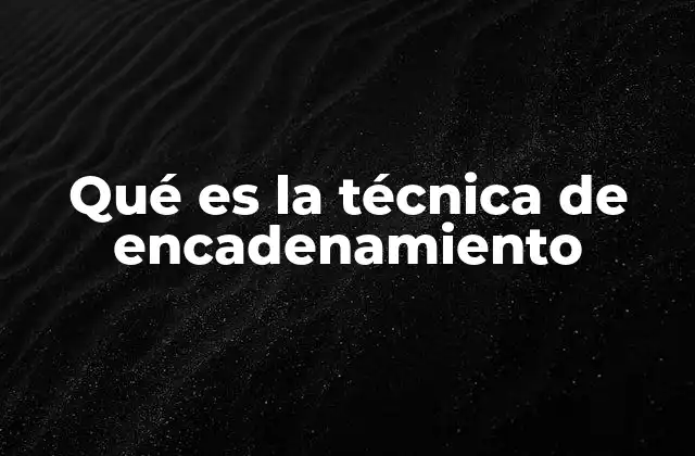 Qué es la Técnica de Encadenamiento 2 Aplicaciones del encadenamiento en la vida moderna