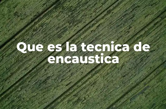 Que es la Tecnica de Encaustica