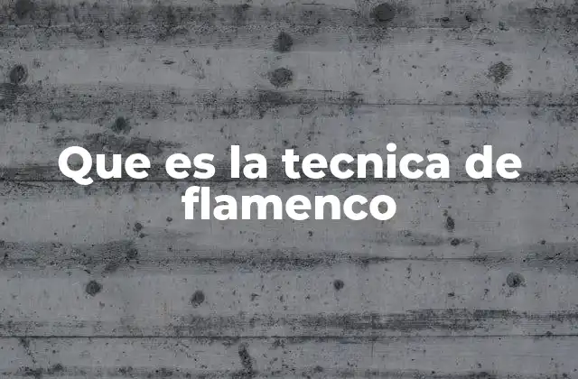 Que es la Tecnica de Flamenco