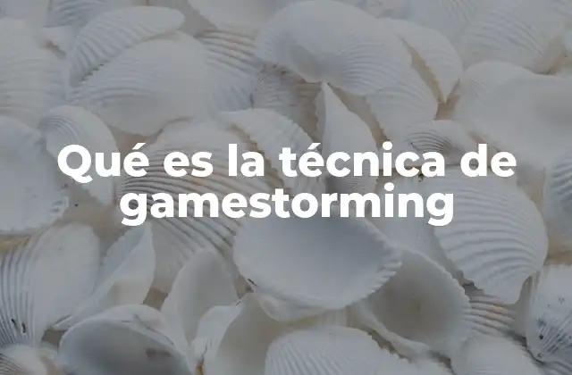 Qué es la Técnica de Gamestorming