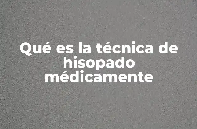 Qué es la Técnica de Hisopado Médicamente