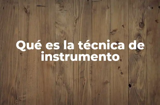 Qué es la Técnica de Instrumento