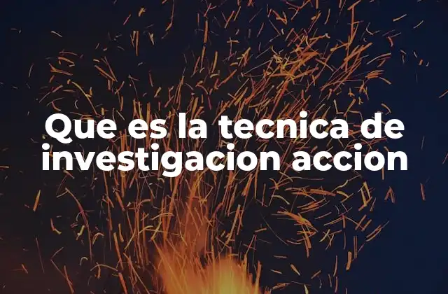 Que es la Tecnica de Investigacion Accion 2 La investigación acción como herramienta para el cambio