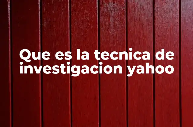 Que es la Tecnica de Investigacion Yahoo