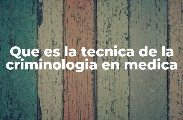 Que es la Tecnica de la Criminologia en Medica