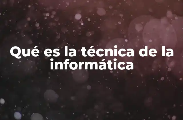 Qué es la Técnica de la Informática