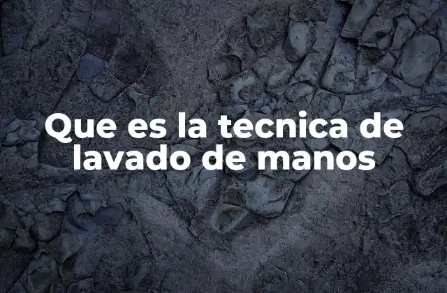 Que es la Tecnica de Lavado de Manos