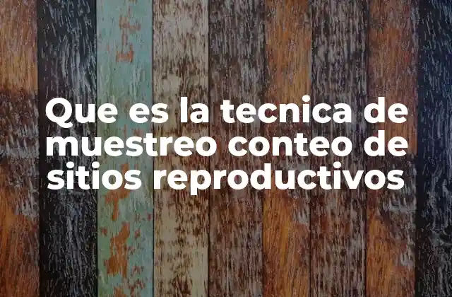 Que es la Tecnica de Muestreo Conteo de Sitios Reproductivos