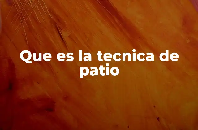 Que es la Tecnica de Patio