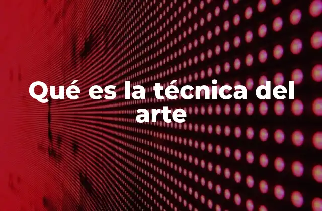 Qué es la Técnica Del Arte
