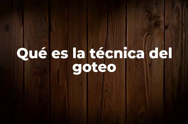 Qué es la Técnica Del Goteo
