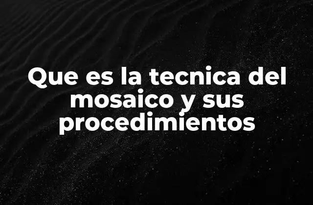 Que es la Tecnica Del Mosaico y Sus Procedimientos