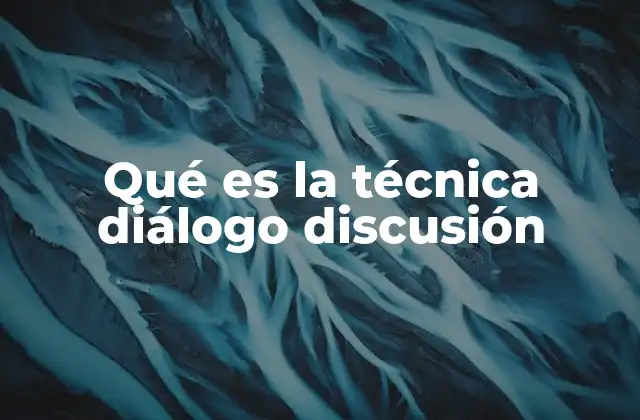 Qué es la Técnica Diálogo Discusión