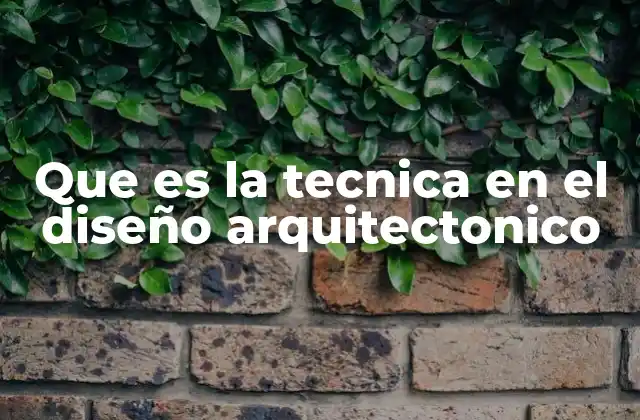 Que es la Tecnica en el Diseño Arquitectonico