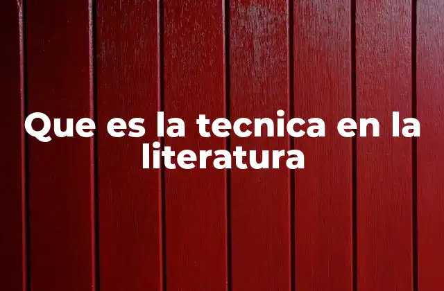 Que es la Tecnica en la Literatura