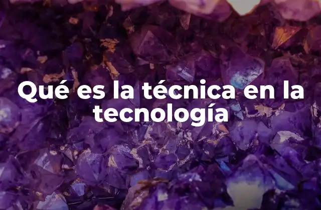 Qué es la Técnica en la Tecnología