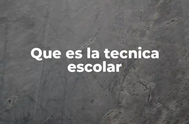 Que es la Tecnica Escolar