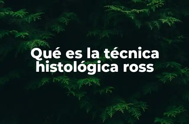 Qué es la Técnica Histológica Ross