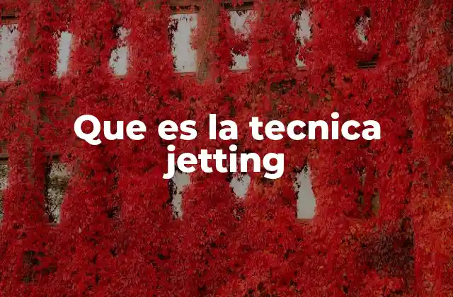 Aplicaciones prácticas de la tecnología jetting