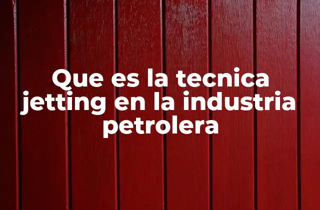 Que es la Tecnica Jetting en la Industria Petrolera