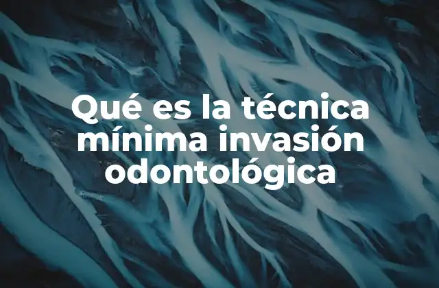 Qué es la Técnica Mínima Invasión Odontológica