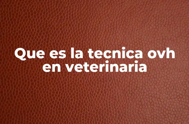 Que es la Tecnica Ovh en Veterinaria