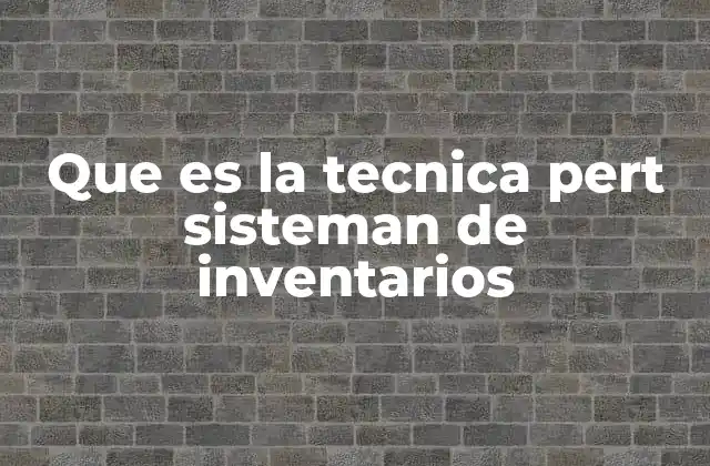 Que es la Tecnica Pert Sisteman de Inventarios