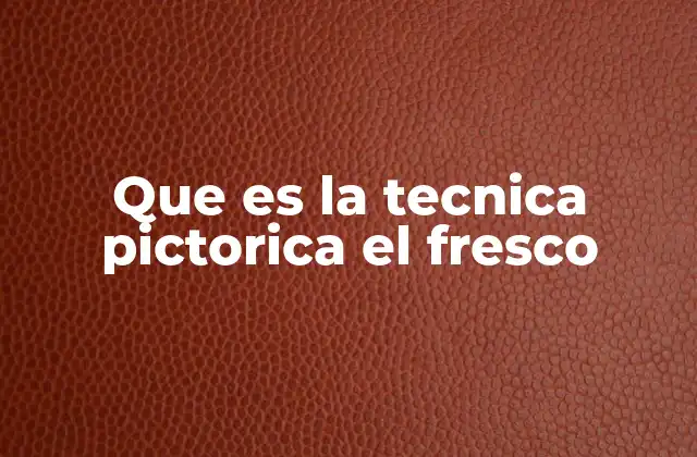 Que es la Tecnica Pictorica el Fresco