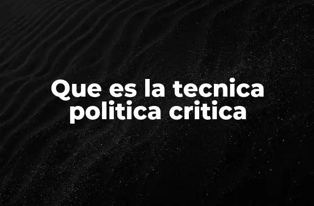 Que es la Tecnica Politica Critica