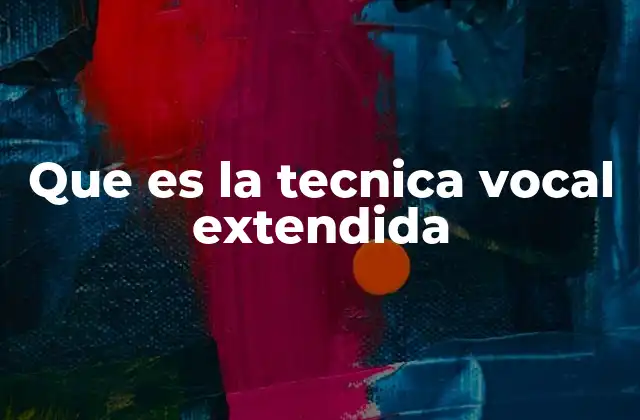 Que es la Tecnica Vocal Extendida
