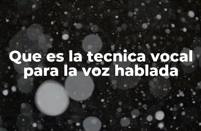 Que es la Tecnica Vocal para la Voz Hablada 2 Cómo se desarrolla la técnica vocal para la voz hablada