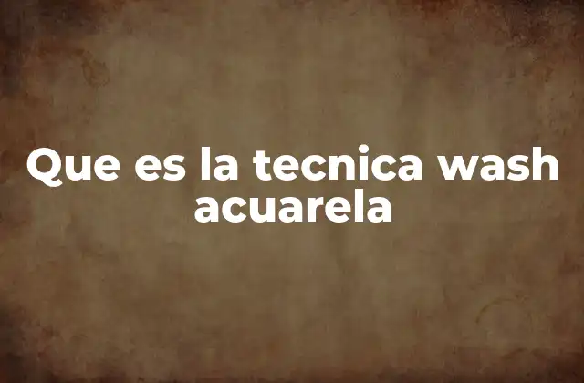 Que es la Tecnica Wash Acuarela
