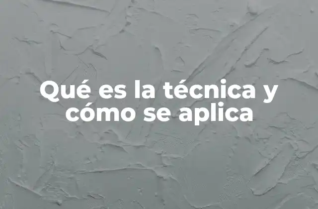 Qué es la Técnica y Cómo Se Aplica