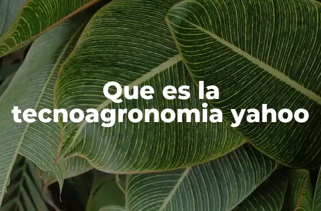 Que es la Tecnoagronomia Yahoo
