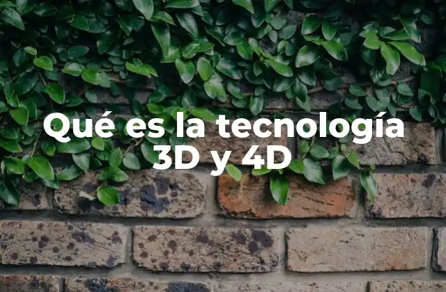 Qué es la Tecnología 3d y 4d