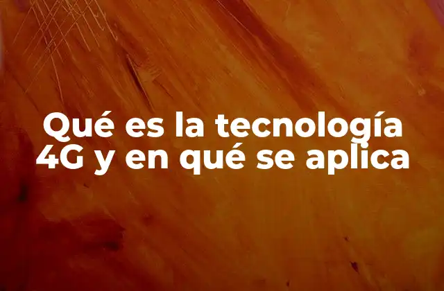 Qué es la Tecnología 4g y en Qué Se Aplica