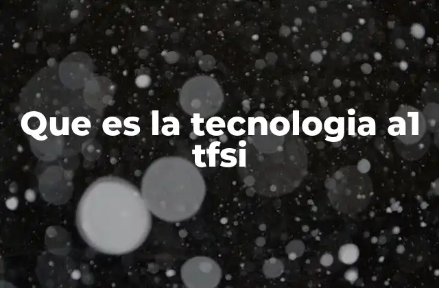 Que es la Tecnologia A1 Tfsi