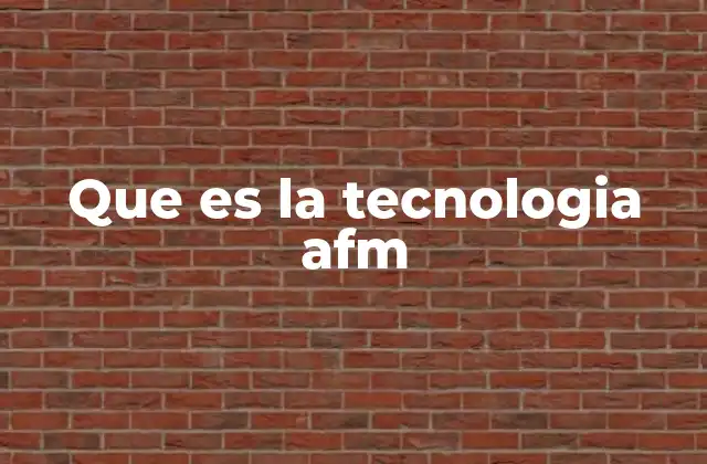 Que es la Tecnologia Afm