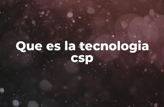 Que es la Tecnologia Csp